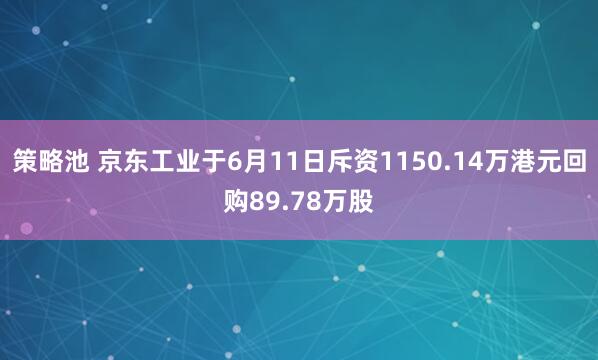 策略池 京东工业于6月11日斥资1150.14万港元回购89.78万股