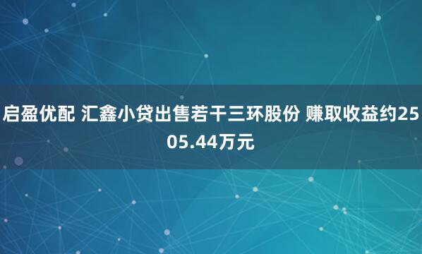 启盈优配 汇鑫小贷出售若干三环股份 赚取收益约2505.44万元